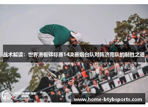 战术解读：世界滑板锦标赛14决赛烟台队对阵济南队的制胜之道